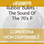 Rubber Bullets - The Sound Of The 70's P cd