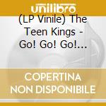 (LP Vinile) The Teen Kings - Go! Go! Go! (7') vinile