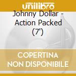 Johnny Dollar - Action Packed (7') cd