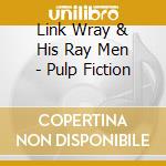 Link Wray & His Ray Men - Pulp Fiction