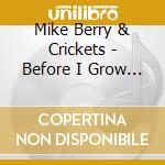 Mike Berry & Crickets - Before I Grow Too Old cd musicale di Mike Berry & Crickets