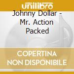 Johnny Dollar - Mr. Action Packed cd