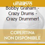 Bobby Graham - Crazy Drums - Crazy Drummer! cd musicale di Bobby Graham