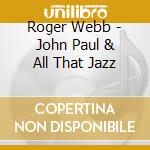 Roger Webb - John Paul & All That Jazz cd