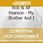 Bob & Alf Pearson - My Brother And I cd