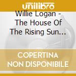 Willie Logan - The House Of The Rising Sun Blues (Revisited) cd