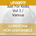 Just For Kicks Vol 3 / Various cd