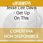 Jesse Lee Davis - Get Up On This cd musicale