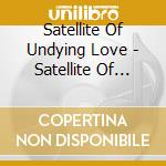 Satellite Of Undying Love - Satellite Of Undying Love cd