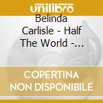 Belinda Carlisle - Half The World - The Ballads. Digipack C cd musicale di Belinda Carlisle