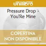 Pressure Drop - You'Re Mine cd musicale di Pressure Drop