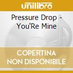 Pressure Drop - You'Re Mine cd