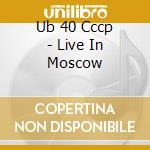 Ub 40 Cccp - Live In Moscow cd
