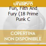 Fun, Filth And Fury (18 Prime Punk C cd