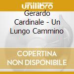 Gerardo Cardinale - Un Lungo Cammino cd musicale di Gerardo Cardinale