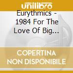 Eurythmics - 1984 For The Love Of Big Brother cd musicale di EURYTHMICS