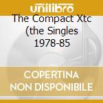 The Compact Xtc (the Singles 1978-85 cd musicale di XTC