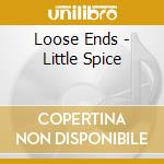 Loose Ends - Little Spice cd