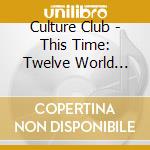Culture Club - This Time: Twelve World Wide Hits cd musicale di CULTURE CLUB