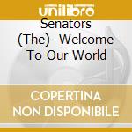 Senators (The)- Welcome To Our World cd musicale di Senators (The)