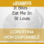 It Bites - Eat Me In St Louis cd
