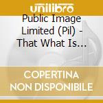 Public Image Limited (Pil) - That What Is Not cd