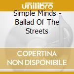 Simple Minds - Ballad Of The Streets cd