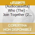 (Audiocassetta) Who (The) - Join Together (2 Audiocassette) cd musicale di Who (The)