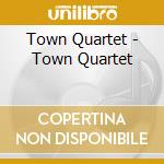 Town Quartet - Town Quartet cd musicale di TOWN QUARTET
