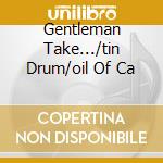 Gentleman Take.../tin Drum/oil Of Ca cd musicale di JAPAN