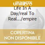 Life In A Day/real To Real.../empire cd