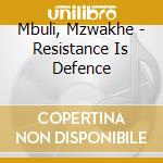 Mbuli, Mzwakhe - Resistance Is Defence cd musicale di MZWAKHE MBULI