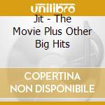 Jit - The Movie Plus Other Big Hits cd musicale di ARTISTI VARI