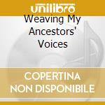 Weaving My Ancestors' Voices cd musicale di CHANDRA SHEILA