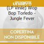 (LP Vinile) Wop Bop Torledo - Jungle Fever vinile