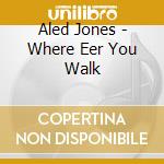 Aled Jones - Where Eer You Walk cd musicale di Aled Jones