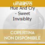 Hue And Cry - Sweet Invisiblity cd musicale di Hue And Cry