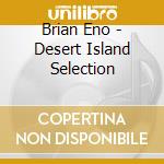Brian Eno - Desert Island Selection cd