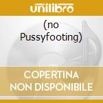 (no Pussyfooting) cd