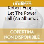 Robert Fripp - Let The Power Fall (An Album Frippertronics) cd