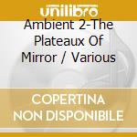 Ambient 2-The Plateaux Of Mirror / Various cd