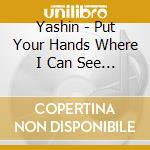 Yashin - Put Your Hands Where I Can See Them cd