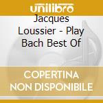 Jacques Loussier - Play Bach Best Of cd musicale di Jacques Loussier