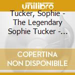 Tucker, Sophie - The Legendary Sophie Tucker - I'M The Last Of The Red Hot Mamas cd