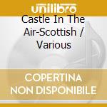 Castle In The Air-Scottish / Various cd