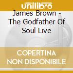James Brown - The Godfather Of Soul Live cd musicale di James Brown