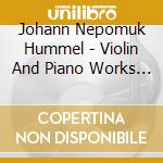 Johann Nepomuk Hummel - Violin And Piano Works - Ralph Holmes cd musicale di Johann Nepomuk Hummel