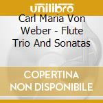 Carl Maria Von Weber - Flute Trio And Sonatas cd musicale di Carl Maria Von Weber