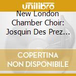 New London Chamber Choir: Josquin Des Prez And Pierre De La Rue cd