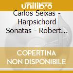 Carlos Seixas - Harpsichord Sonatas - Robert Wooley cd